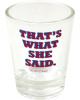 That's what she said shot glass