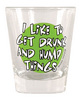 Shot glass, i like to get drunk and hump things