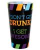 I don't get drunk i get awesome drinking cup