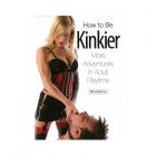How To Be Kinkier: More Adventures In Adult Playtime Sex Toy Product